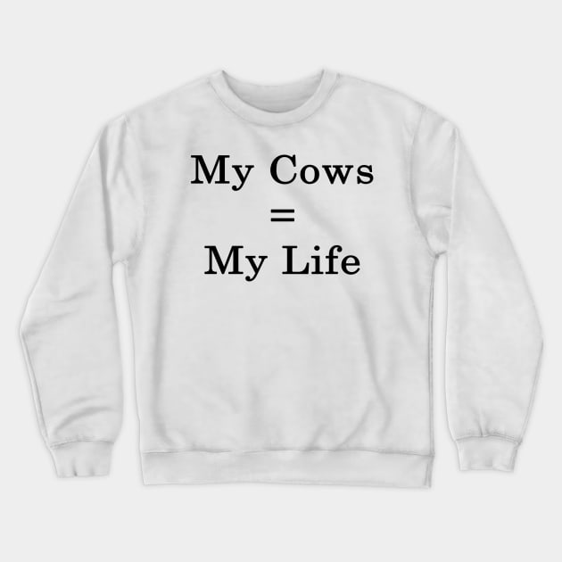 My Cows = My Life Crewneck Sweatshirt by supernova23